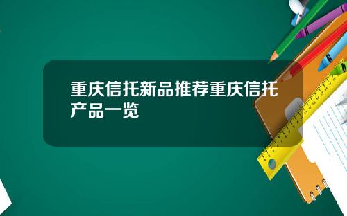 重庆信托新品推荐重庆信托产品一览