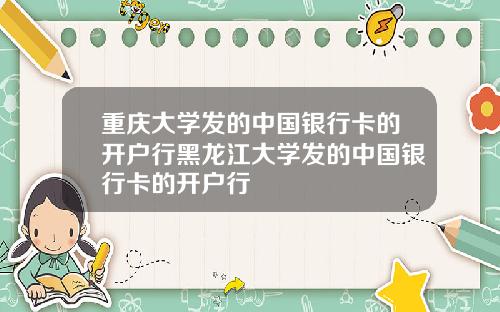 重庆大学发的中国银行卡的开户行黑龙江大学发的中国银行卡的开户行
