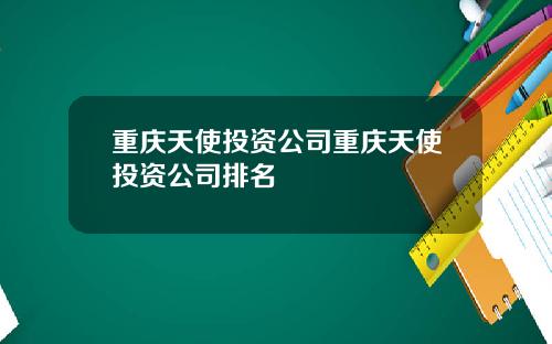 重庆天使投资公司重庆天使投资公司排名