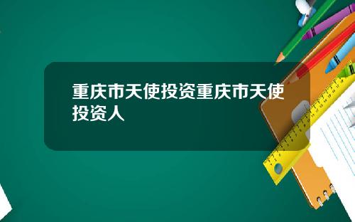重庆市天使投资重庆市天使投资人