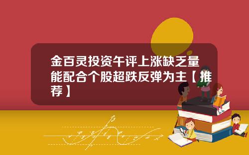 金百灵投资午评上涨缺乏量能配合个股超跌反弹为主【推荐】