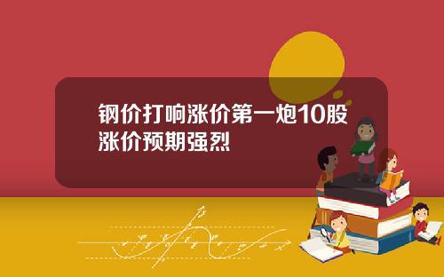 钢价打响涨价第一炮10股涨价预期强烈