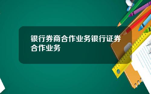 银行券商合作业务银行证券合作业务