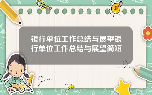 银行单位工作总结与展望银行单位工作总结与展望简短