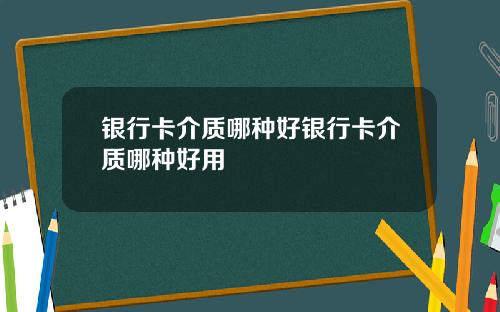 银行卡介质哪种好银行卡介质哪种好用