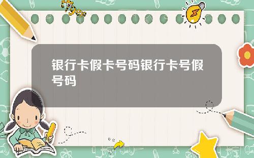 银行卡假卡号码银行卡号假号码