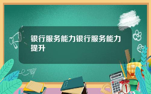 银行服务能力银行服务能力提升