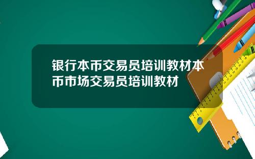 银行本币交易员培训教材本币市场交易员培训教材