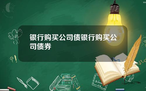 银行购买公司债银行购买公司债券