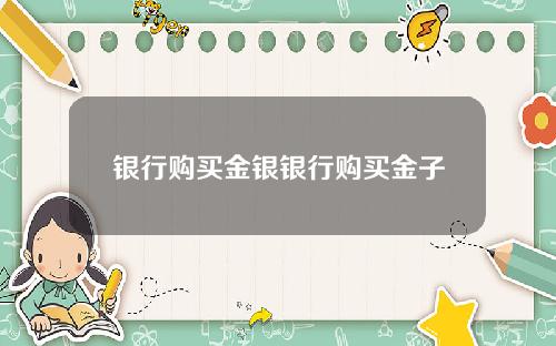 银行购买金银银行购买金子