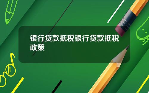 银行贷款抵税银行贷款抵税政策