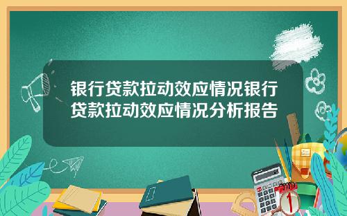 银行贷款拉动效应情况银行贷款拉动效应情况分析报告