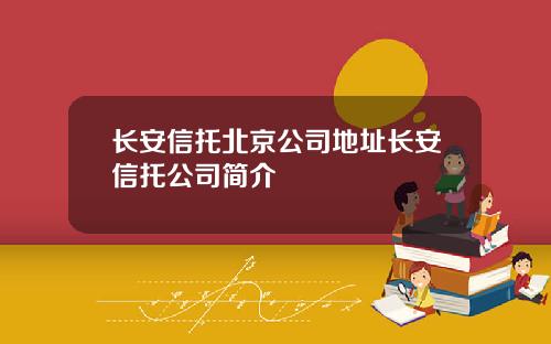 长安信托北京公司地址长安信托公司简介
