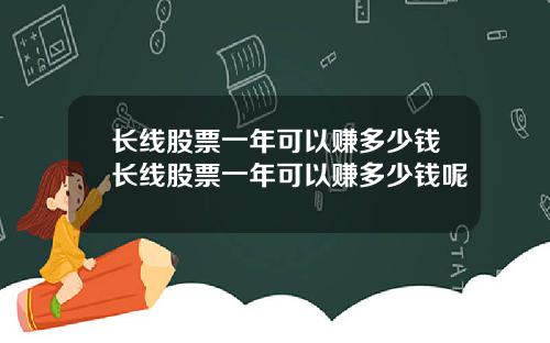 长线股票一年可以赚多少钱长线股票一年可以赚多少钱呢