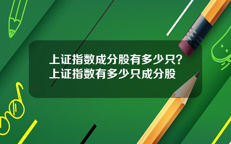 上证指数成分股有多少只？上证指数有多少只成分股