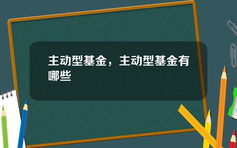 主动型基金，主动型基金有哪些