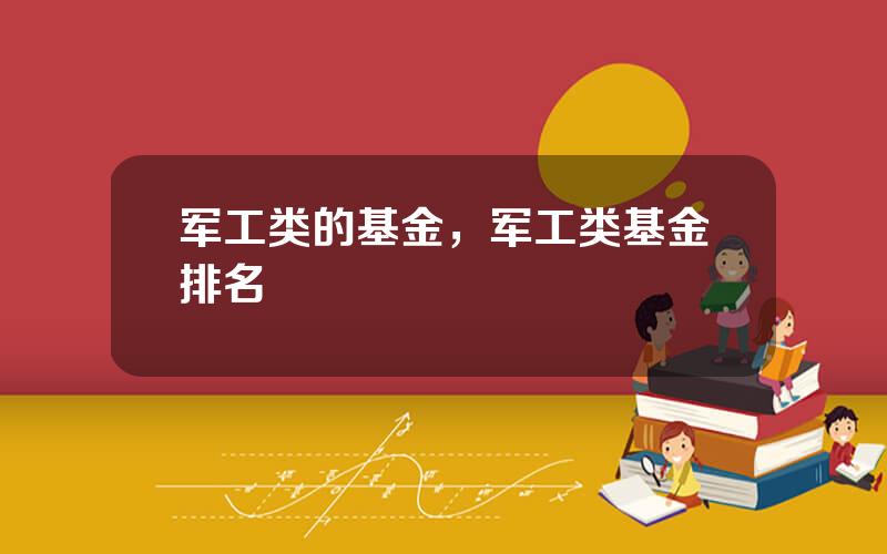 军工类的基金，军工类基金排名