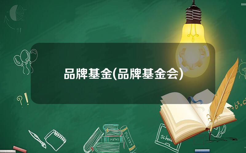 品牌基金(品牌基金会)
