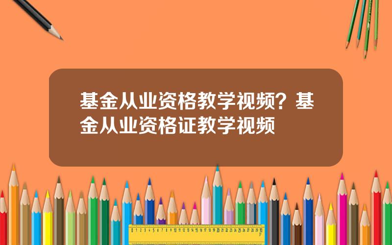 基金从业资格教学视频？基金从业资格证教学视频