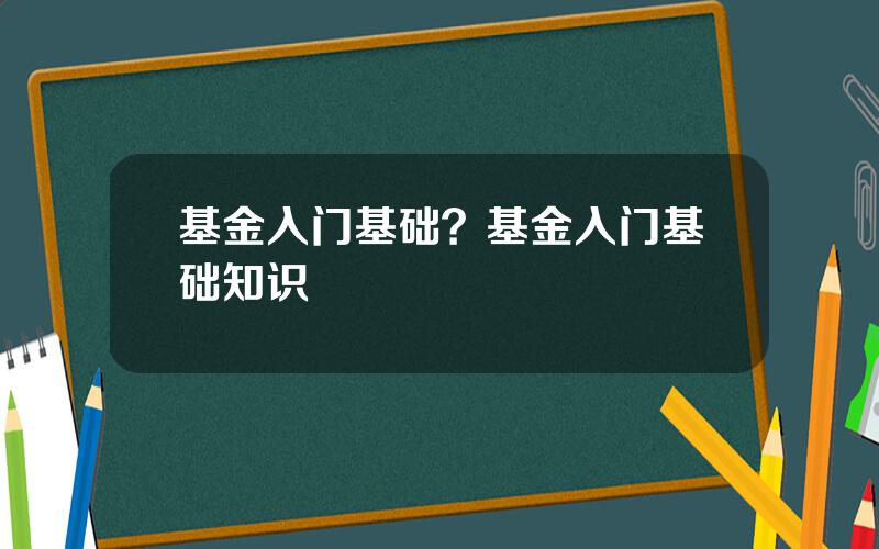 基金入门基础？基金入门基础知识