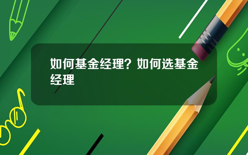 如何基金经理？如何选基金经理