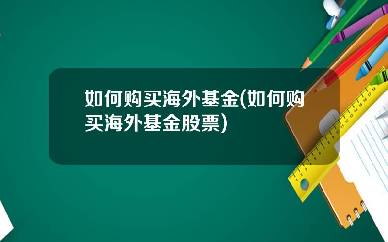如何购买海外基金(如何购买海外基金股票)