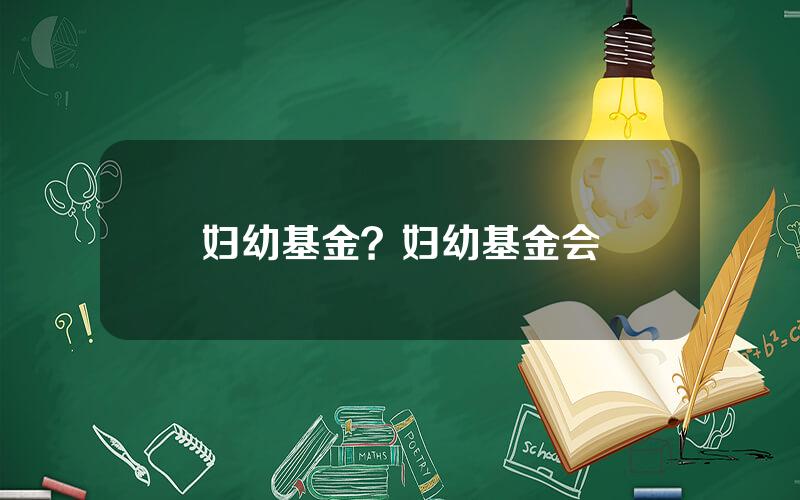 妇幼基金？妇幼基金会