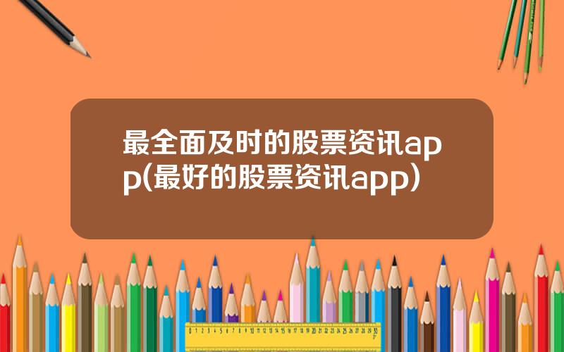 最全面及时的股票资讯app(最好的股票资讯app)