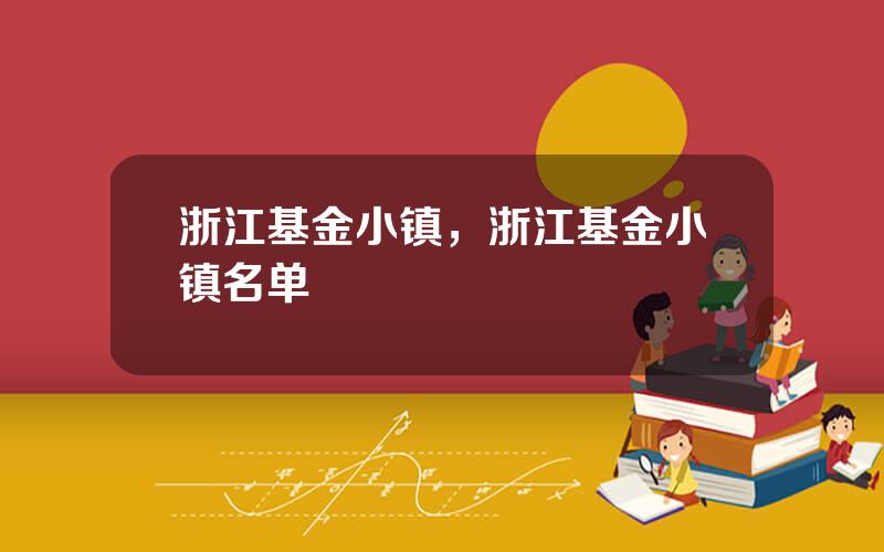 浙江基金小镇，浙江基金小镇名单