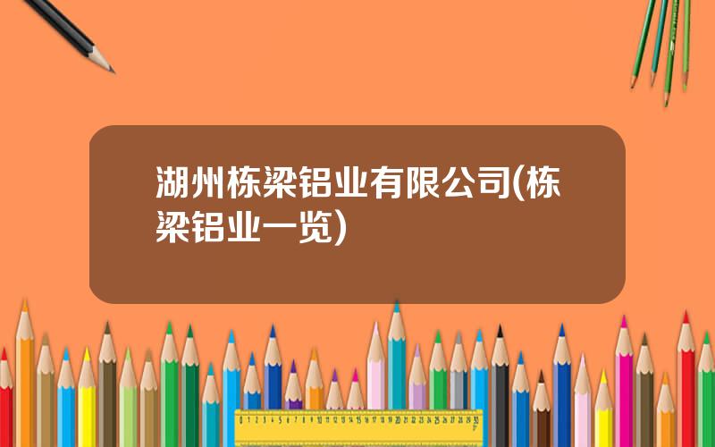 湖州栋梁铝业有限公司(栋梁铝业一览)
