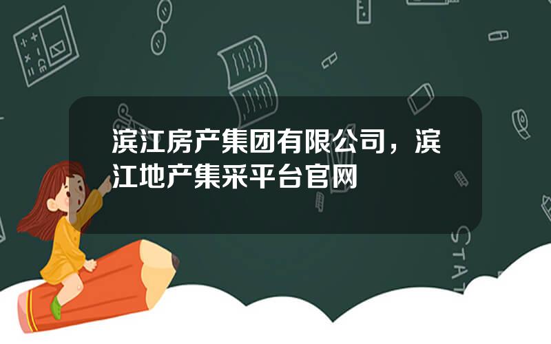 滨江房产集团有限公司，滨江地产集采平台官网
