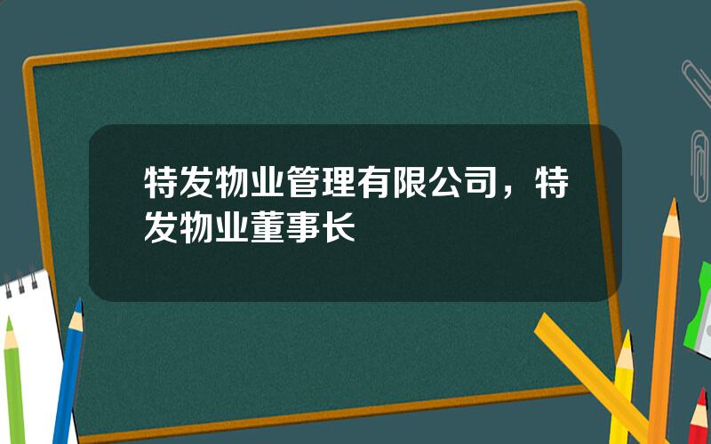 特发物业管理有限公司，特发物业董事长
