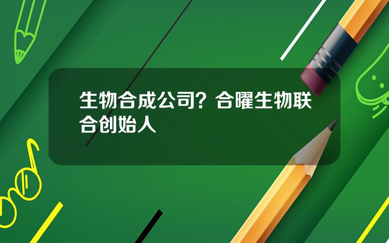 生物合成公司？合曜生物联合创始人