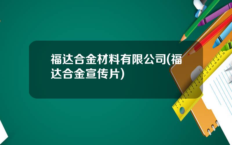 福达合金材料有限公司(福达合金宣传片)