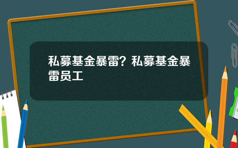 私募基金暴雷？私募基金暴雷员工