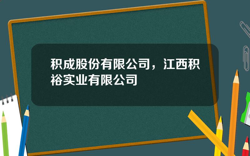 积成股份有限公司，江西积裕实业有限公司