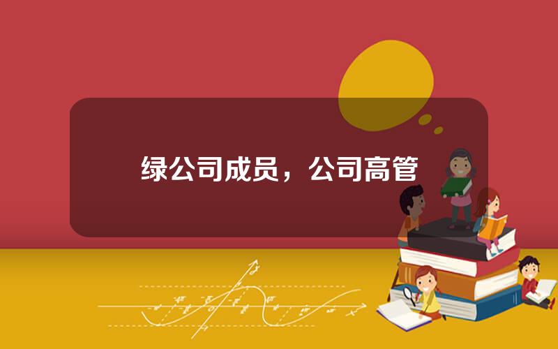 绿公司成员，公司高管