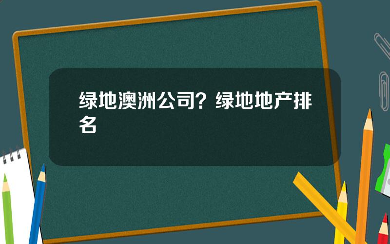 绿地澳洲公司？绿地地产排名