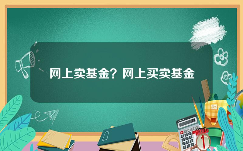 网上卖基金？网上买卖基金