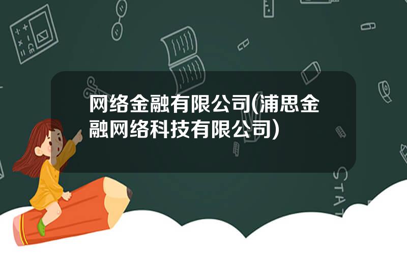 网络金融有限公司(浦思金融网络科技有限公司)