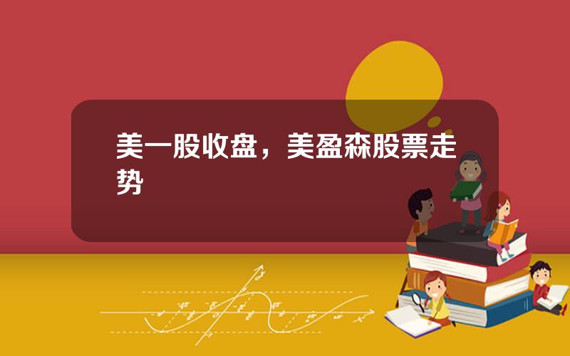 美一股收盘，美盈森股票走势
