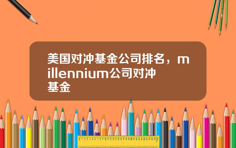 美国对冲基金公司排名，millennium公司对冲基金