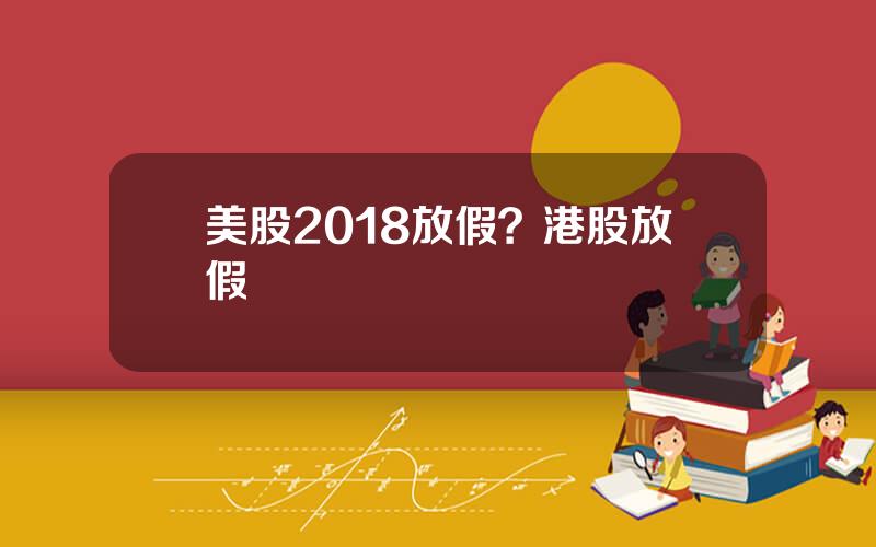 美股2018放假？港股放假