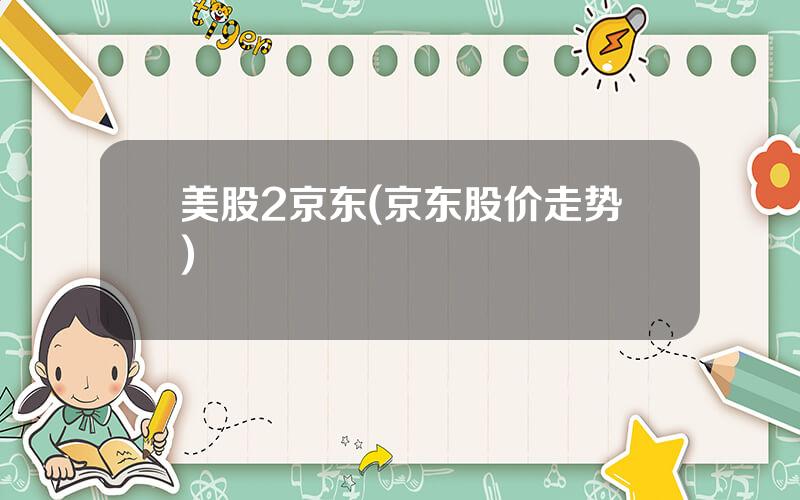 美股2京东(京东股价走势)