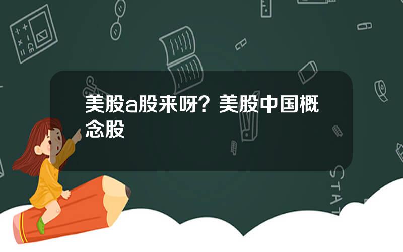 美股a股来呀？美股中国概念股