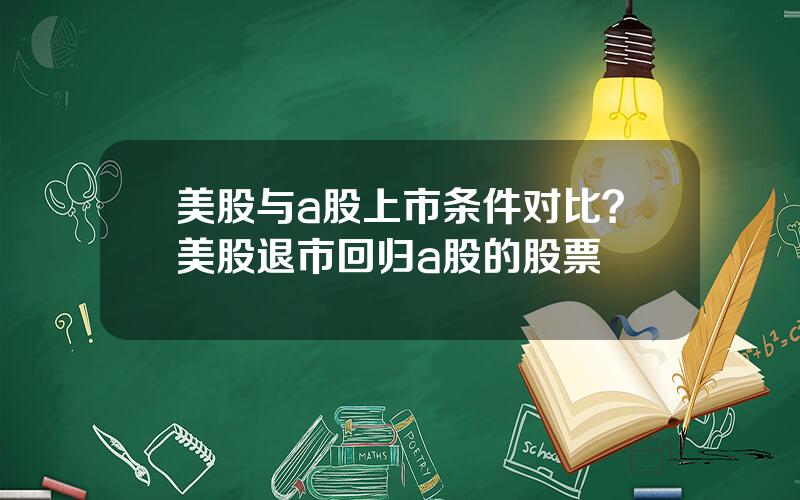 美股与a股上市条件对比？美股退市回归a股的股票