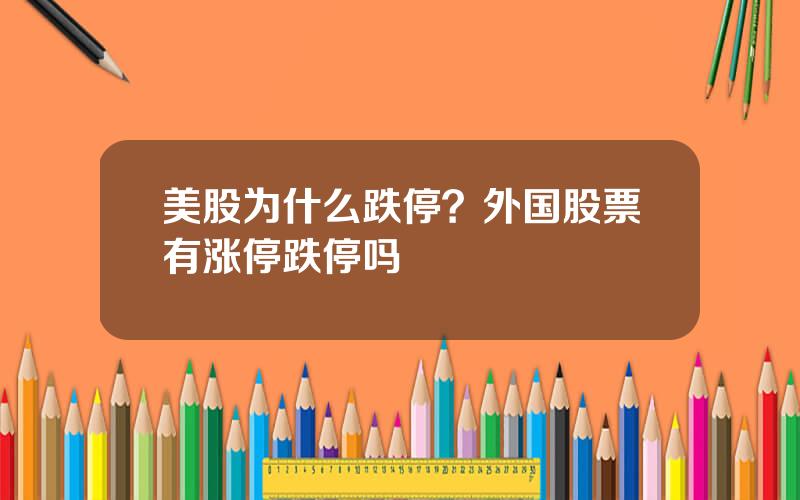 美股为什么跌停？外国股票有涨停跌停吗