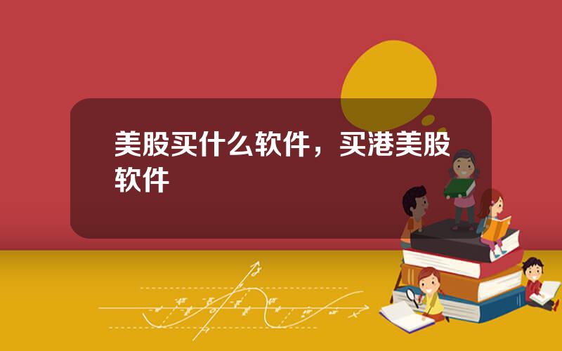 美股买什么软件，买港美股软件