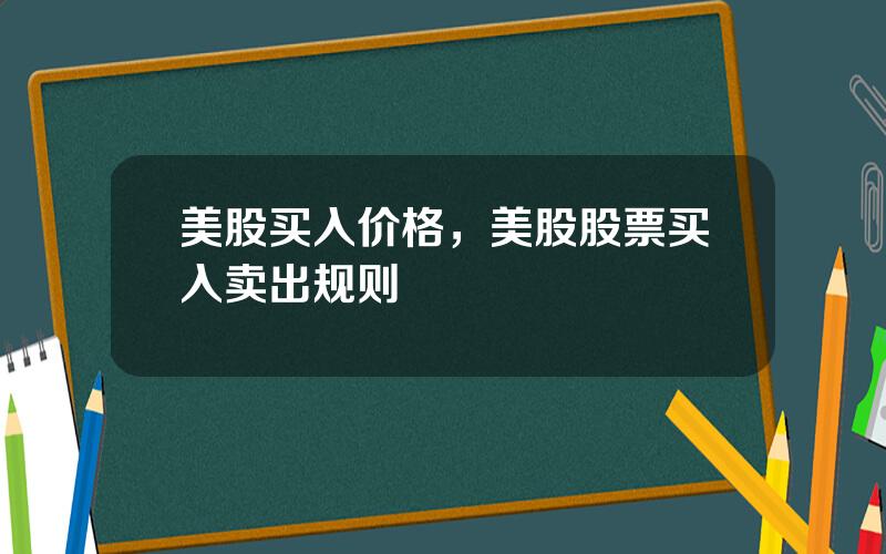 美股买入价格，美股股票买入卖出规则