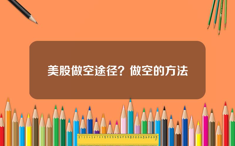 美股做空途径？做空的方法